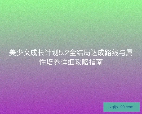 美少女成长计划5.2全结局达成路线与属性培养详细攻略指南