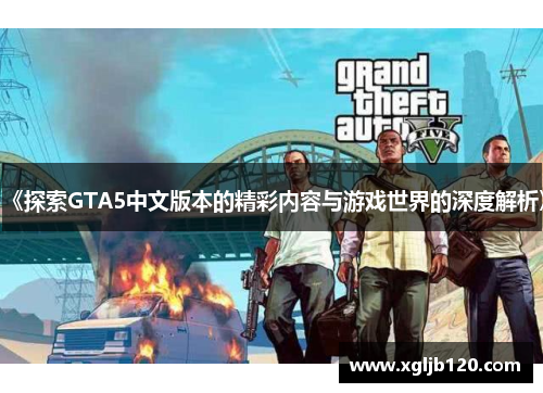 《探索GTA5中文版本的精彩内容与游戏世界的深度解析》